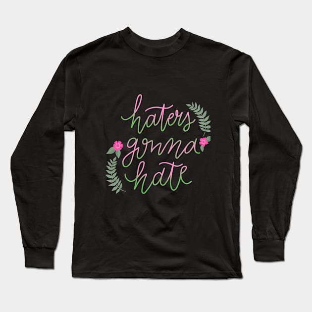 Haters Gonna Hate Long Sleeve T-Shirt by hereidrawagain